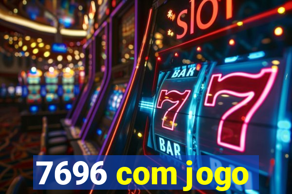 7696 com jogo